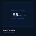 Bowl cut lists: $6 for 1 cut list, yours to reprint
